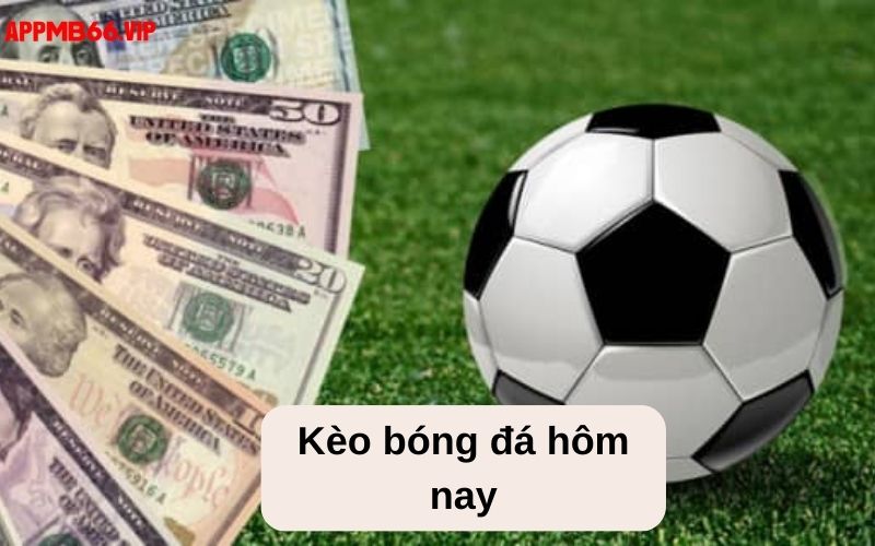 Nội dung khái quát về kèo bóng đá hôm nay